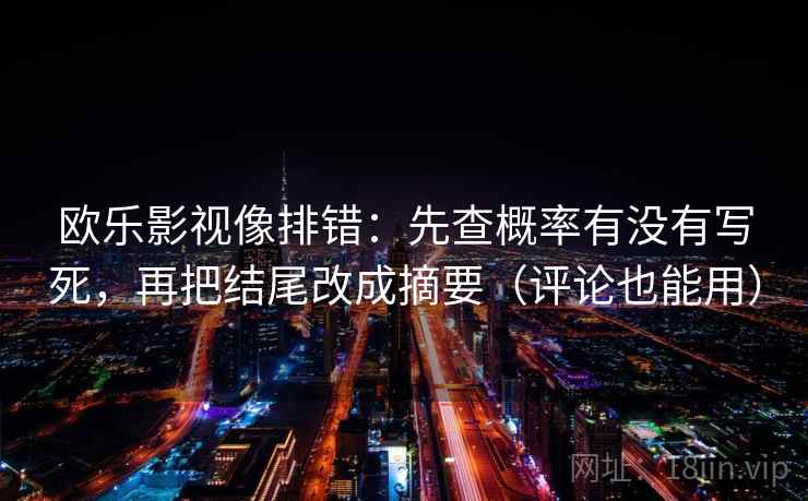 欧乐影视像排错：先查概率有没有写死，再把结尾改成摘要（评论也能用）