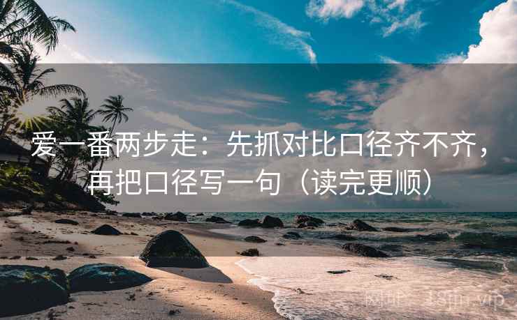 爱一番两步走：先抓对比口径齐不齐，再把口径写一句（读完更顺）